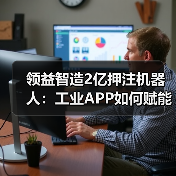 领益智造2亿押注机器人：工业APP如何赋能“具身智能”生产线？（图1）