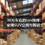 30万左右的suv推荐：家用SUV空间与智能全面比拼（图4）