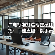 广电标准打造明星感团播：“佳直播”携手麦浪传媒突破内容质感（图1）