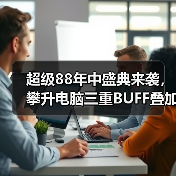 超级88年中盛典来袭,攀升电脑三重BUFF叠加省到超乎想象(图3) 超级88年中盛典来袭,攀升电脑三重BUFF叠加省到超乎想象(图3)