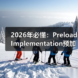 2026年必懂:Preload Implementation预加载实施的核心秘密(图1) 2026年必懂:Preload Implementation预加载实施的核心秘密(图1)