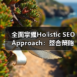 全面掌握Holistic SEO Approach：整合策略革新你的排名（图1）
