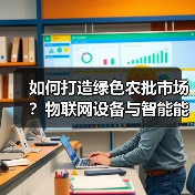如何打造绿色农批市场？物联网设备与智能能耗管理系统设计攻略（图4）