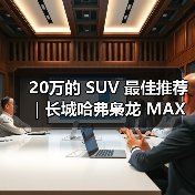 20万的 SUV 最佳推荐｜长城哈弗枭龙 MAX：四驱插混一步到位