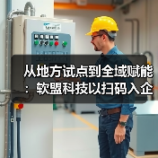从地方试点到全域赋能:软盟科技以扫码入企助推基层治理数字化转型(图3) 从地方试点到全域赋能:软盟科技以扫码入企助推基层治理数字化转型(图3)