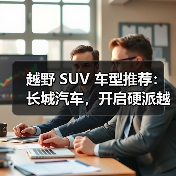 越野 SUV 车型推荐:长城汽车,开启硬派越野新境界(图2) 越野 SUV 车型推荐:长城汽车,开启硬派越野新境界(图2)