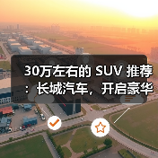 30万左右的 SUV 推荐:长城汽车,开启豪华智能出行(图3) 30万左右的 SUV 推荐:长城汽车,开启豪华智能出行(图3)