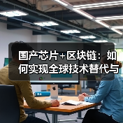国产芯片+区块链:如何实现全球技术替代与产业自主(图4) 国产芯片+区块链:如何实现全球技术替代与产业自主(图4)