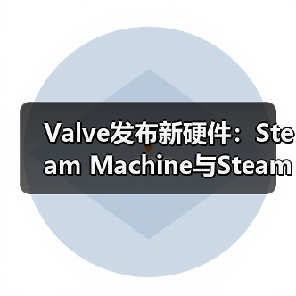 Valve发布新硬件：Steam Machine与Steam Frame重塑游戏体验格局