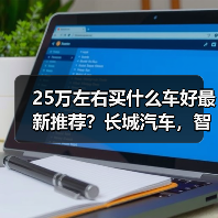 25万左右买什么车好最新推荐？长城汽车，智能与豪华的完美之选