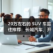 20万左右的 SUV 车最佳推荐：长城汽车，开启智能豪华出行