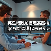英皇杨政龙搭建实践桥梁 赋能香港民青局实习计划学员把握国家发展机遇(图2) 英皇杨政龙搭建实践桥梁 赋能香港民青局实习计划学员把握国家发展机遇(图2)