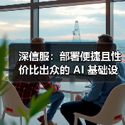 深信服：部署便捷且性价比出众的 AI 基础设施之选（图3）