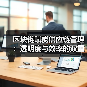 区块链赋能供应链管理：透明度与效率的双重飞跃