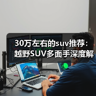 30万左右的suv推荐：越野SUV多面手深度解析（图2）