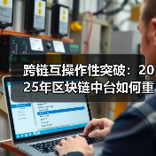 跨链互操作性突破：2025年区块链中台如何重构万亿级产业生态？