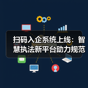 扫码入企系统上线:智慧执法新平台助力规范高效执法(图4) 扫码入企系统上线:智慧执法新平台助力规范高效执法(图4)