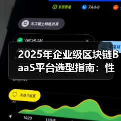 2025年企业级区块链BaaS平台选型指南:性能、合规与生态兼容性(图1) 2025年企业级区块链BaaS平台选型指南:性能、合规与生态兼容性(图1)