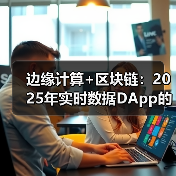 边缘计算+区块链：2025年实时数据DApp的延迟优化指南（图3）