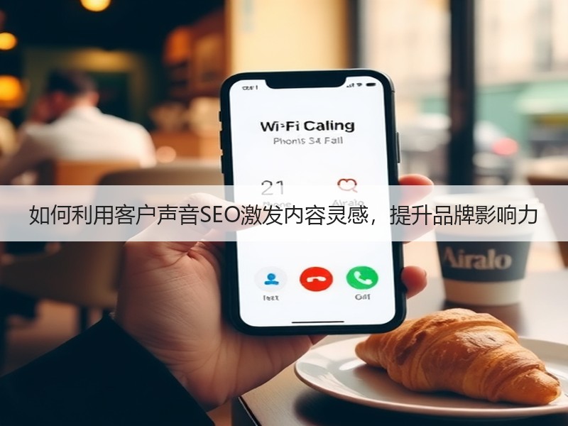 如何利用客户声音SEO激发内容灵感，提升品牌影响力