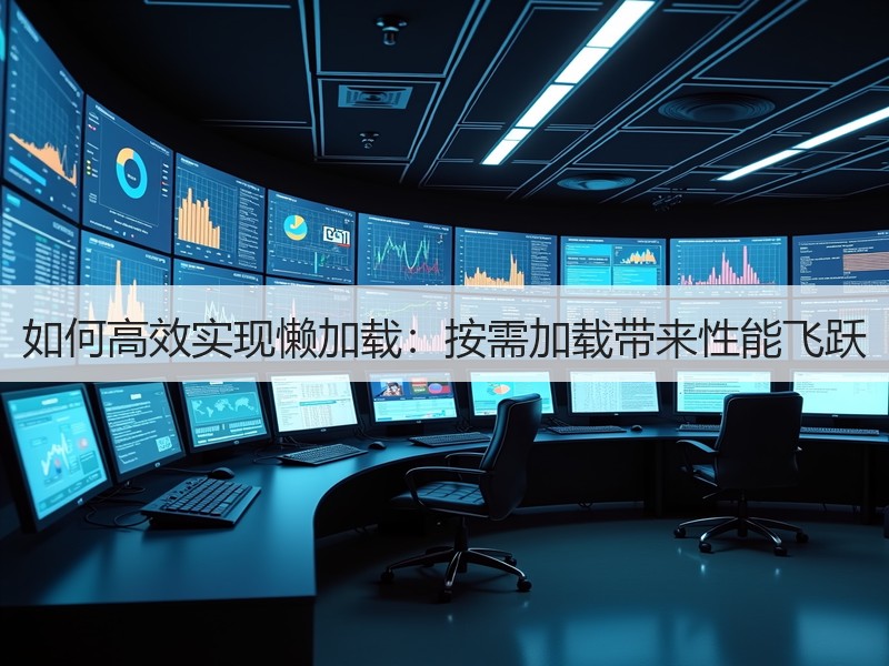 如何高效实现懒加载：按需加载带来性能飞跃