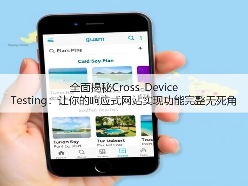 全面揭秘Cross-Device Testing：让你的响应式网站实现功能完整无死角
