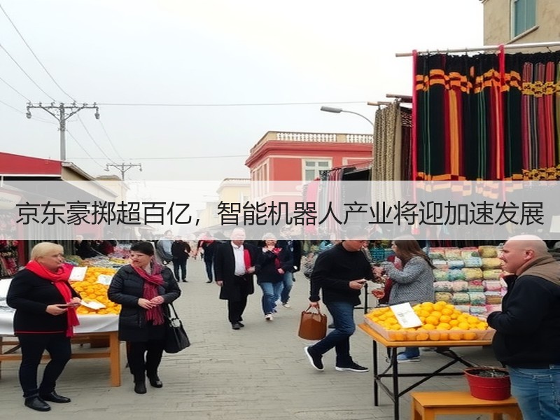 京东豪掷超百亿，智能机器人产业将迎加速发展