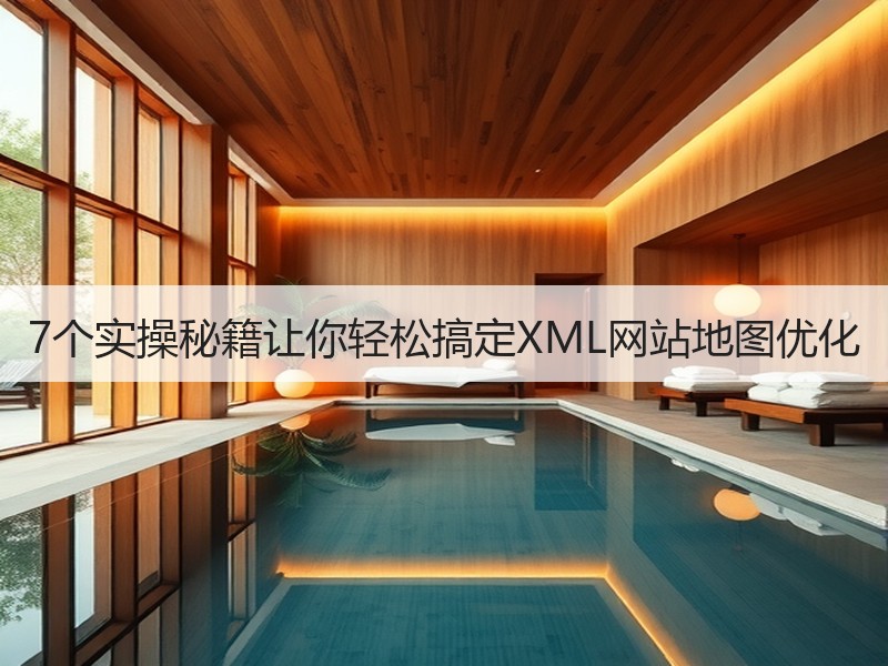 7个实操秘籍让你轻松搞定XML网站地图优化