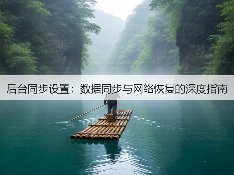 后台同步设置：数据同步与网络恢复的深度指南