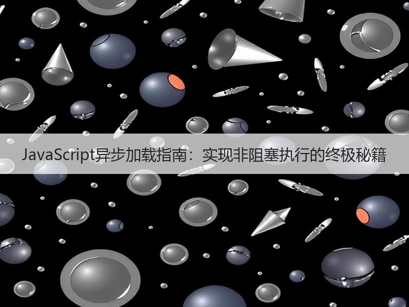 JavaScript异步加载指南：实现非阻塞执行的终极秘籍
