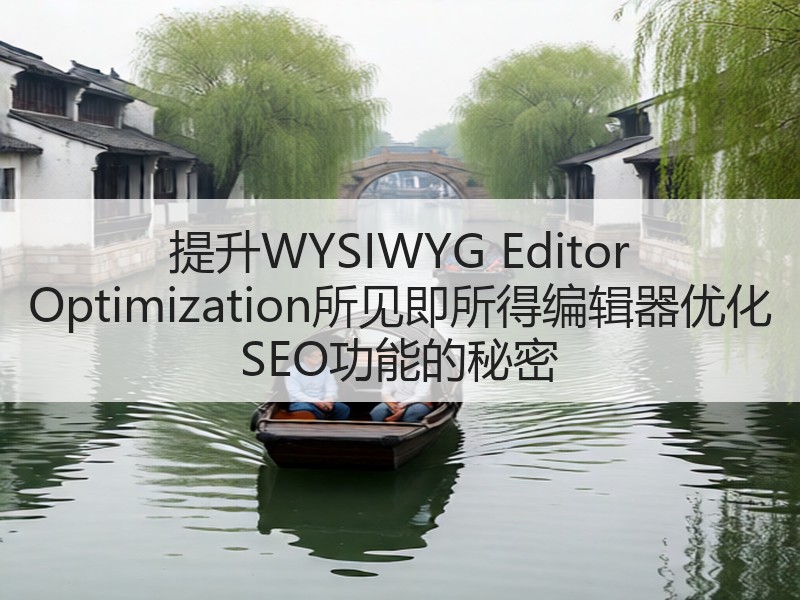 提升WYSIWYG Editor Optimization所见即所得编辑器优化 SEO功能的秘密